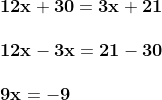 \\\mathbf{12x + 30 = 3x + 21} \\ \\\mathbf{12x - 3x = 21 - 30} \\ \\\mathbf{\mathbf{}9x = -9}
